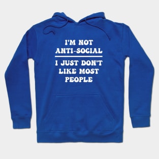 I'M NOT ANTI-SOCIAL I JUST DON'T LIKE MOST PEOPLE Hoodie